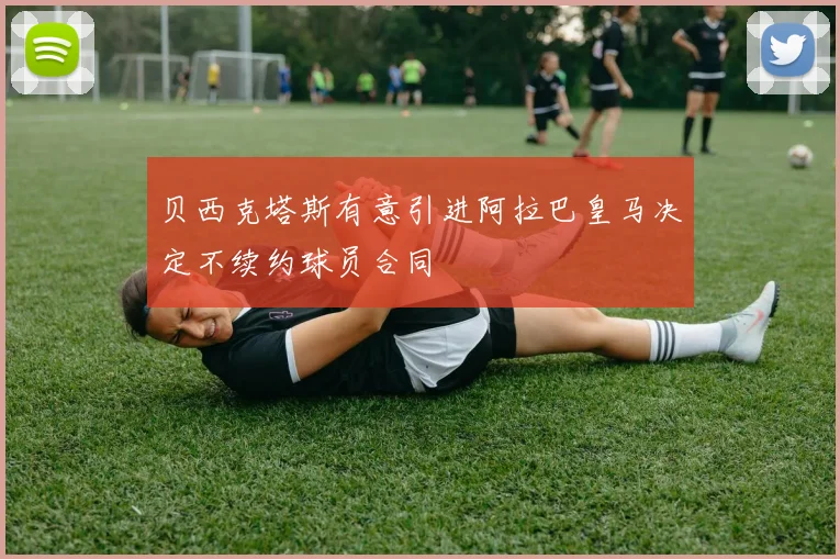 贝西克塔斯有意引进阿拉巴皇马决定不续约球员合同