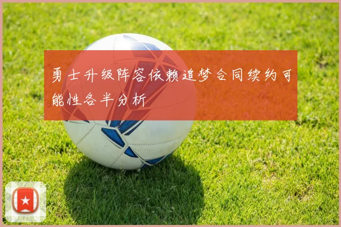 勇士升级阵容依赖追梦合同续约可能性各半分析