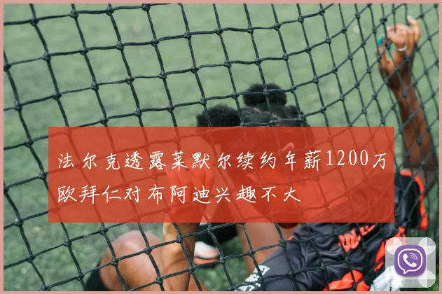 法尔克透露莱默尔续约年薪1200万欧拜仁对布阿迪兴趣不大